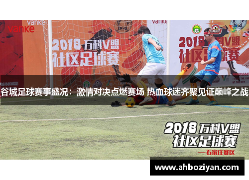 谷城足球赛事盛况：激情对决点燃赛场 热血球迷齐聚见证巅峰之战
